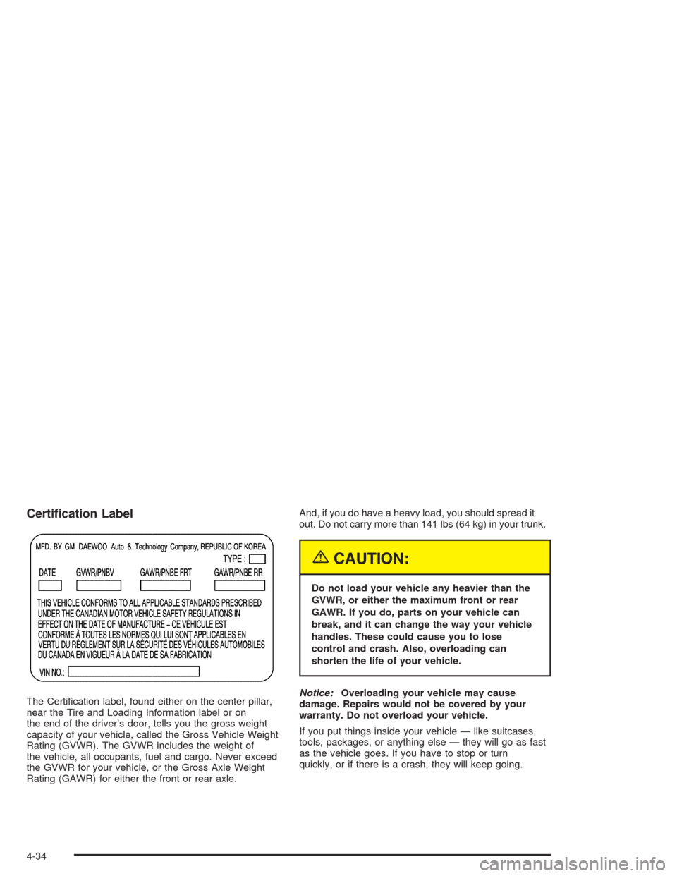 CHEVROLET EPICA 2004 1.G Owners Manual Certi�cation Label
The Certiﬁcation label, found either on the center pillar,
near the Tire and Loading Information label or on
the end of the driver’s door, tells you the gross weight
capacity of