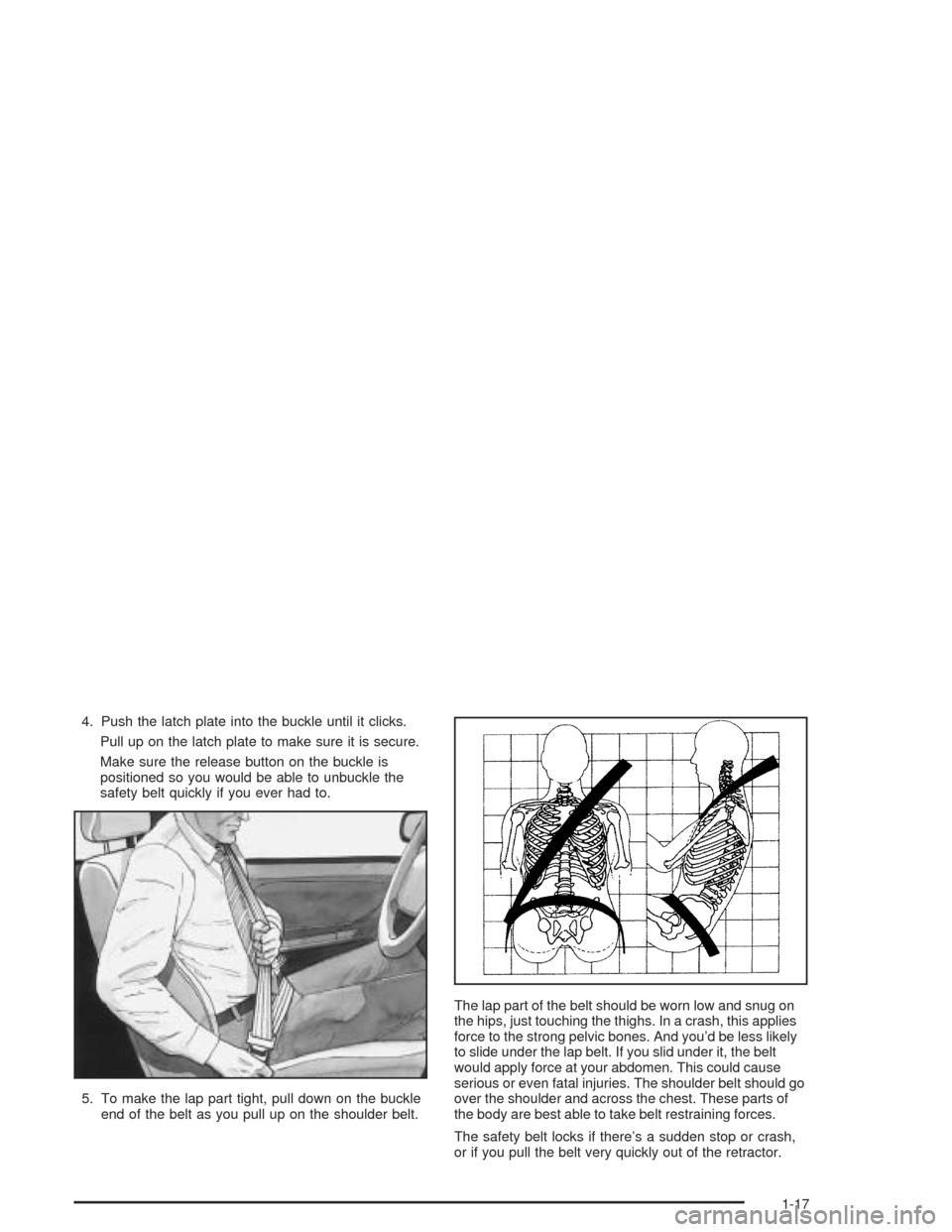 CHEVROLET EPICA 2004 1.G Owners Manual 4. Push the latch plate into the buckle until it clicks.
Pull up on the latch plate to make sure it is secure.
Make sure the release button on the buckle is
positioned so you would be able to unbuckle