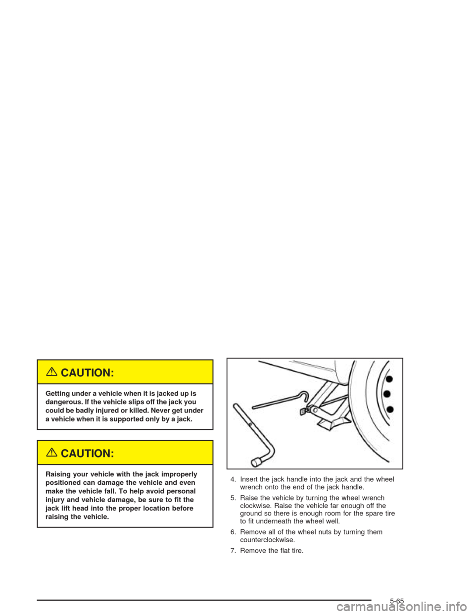 CHEVROLET EPICA 2004 1.G Owners Manual {CAUTION:
Getting under a vehicle when it is jacked up is
dangerous. If the vehicle slips off the jack you
could be badly injured or killed. Never get under
a vehicle when it is supported only by a ja CHEVROLET EPICA 2004 1.G Owners Manual {CAUTION:
Getting under a vehicle when it is jacked up is
dangerous. If the vehicle slips off the jack you
could be badly injured or killed. Never get under
a vehicle when it is supported only by a ja