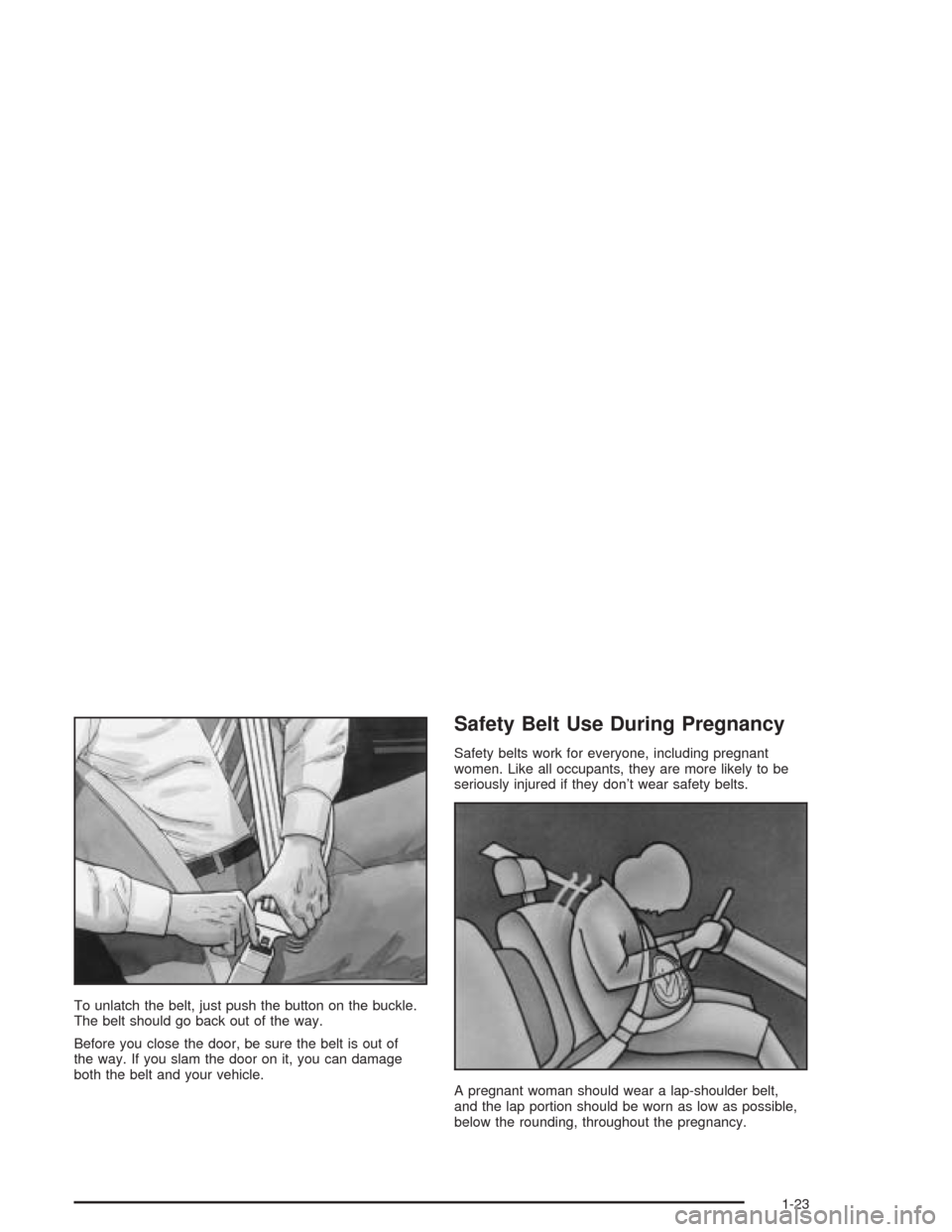 CHEVROLET EPICA 2004 1.G Owners Manual To unlatch the belt, just push the button on the buckle.
The belt should go back out of the way.
Before you close the door, be sure the belt is out of
the way. If you slam the door on it, you can dama