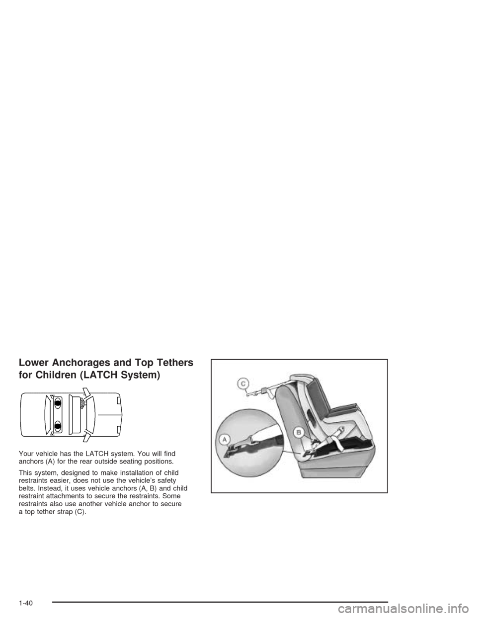 CHEVROLET EPICA 2004 1.G Service Manual Lower Anchorages and Top Tethers
for Children (LATCH System)
Your vehicle has the LATCH system. You will find
anchors (A) for the rear outside seating positions.
This system, designed to make install CHEVROLET EPICA 2004 1.G Service Manual Lower Anchorages and Top Tethers
for Children (LATCH System)
Your vehicle has the LATCH system. You will find
anchors (A) for the rear outside seating positions.
This system, designed to make install