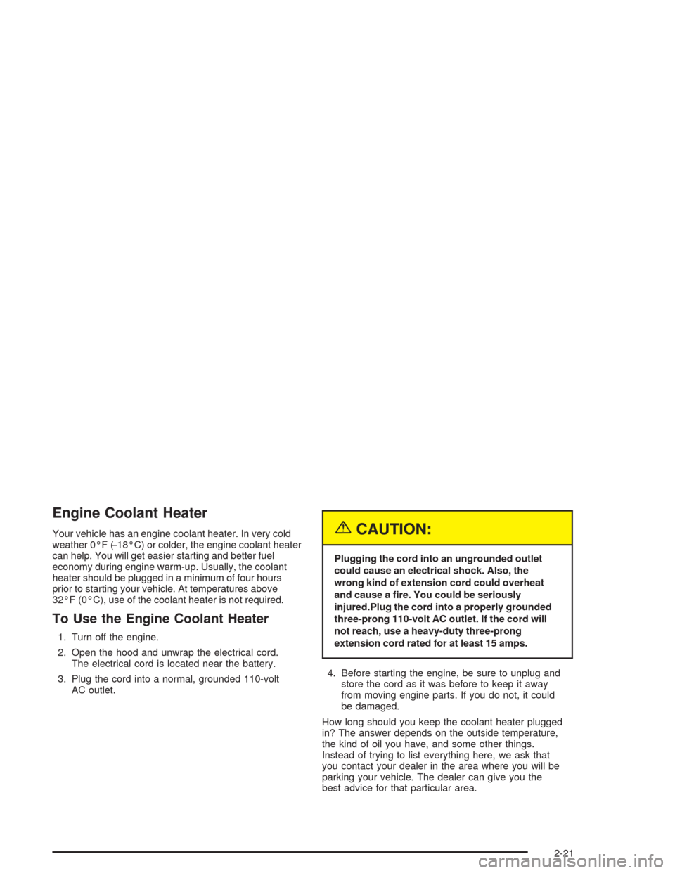 CHEVROLET EPICA 2004 1.G Owners Manual Engine Coolant Heater
Your vehicle has an engine coolant heater. In very cold
weather 0°F (−18°C) or colder, the engine coolant heater
can help. You will get easier starting and better fuel
econom