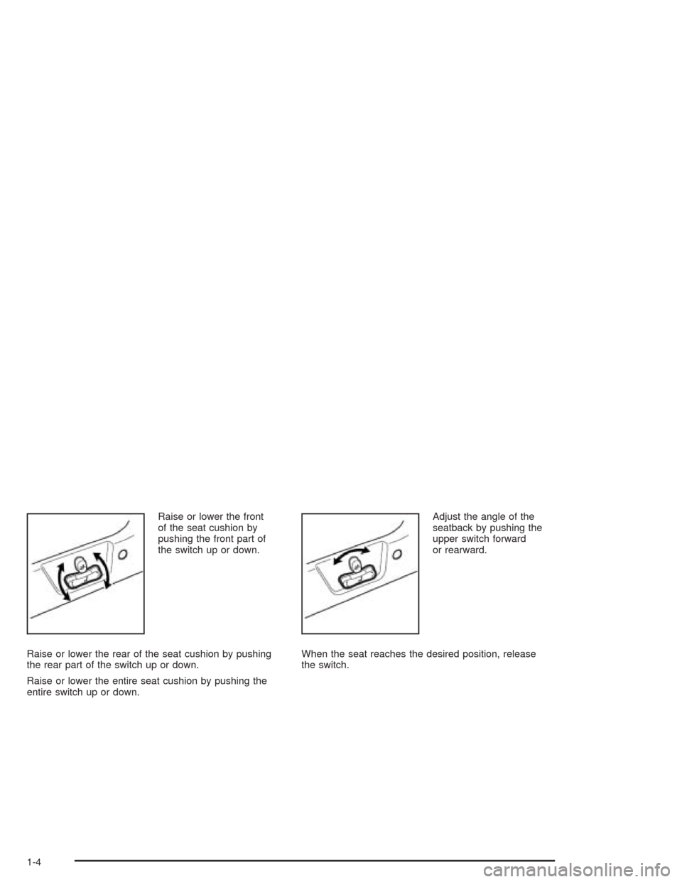 CHEVROLET EPICA 2004 1.G Owners Manual Raise or lower the front
of the seat cushion by
pushing the front part of
the switch up or down.
Raise or lower the rear of the seat cushion by pushing
the rear part of the switch up or down.
Raise or