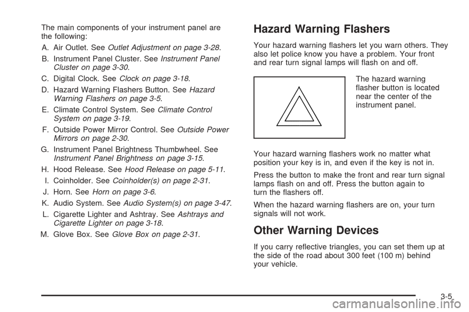 CHEVROLET EPICA 2005 1.G Owners Manual The main components of your instrument panel are
the following:
A. Air Outlet. SeeOutlet Adjustment on page 3-28.
B. Instrument Panel Cluster. SeeInstrument Panel
Cluster on page 3-30.
C. Digital Cloc