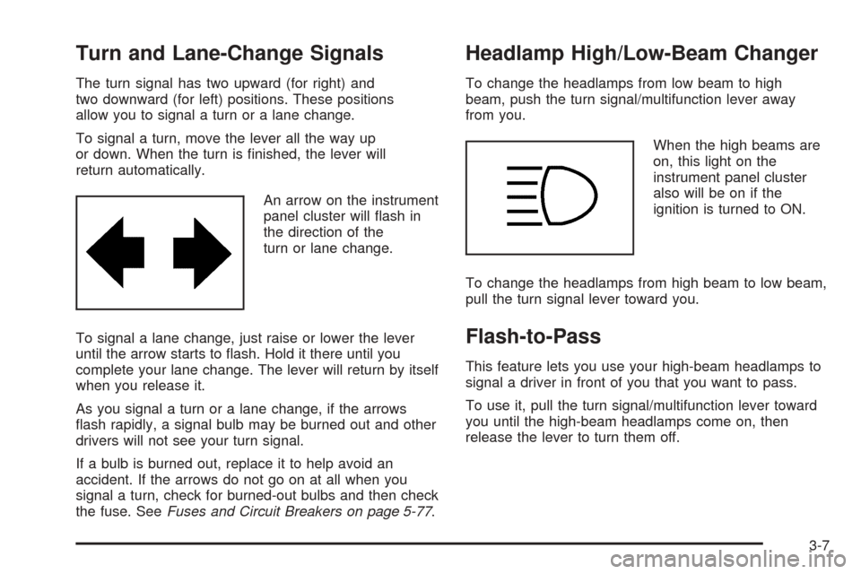 CHEVROLET EPICA 2005 1.G Owners Manual Turn and Lane-Change Signals
The turn signal has two upward (for right) and
two downward (for left) positions. These positions
allow you to signal a turn or a lane change.
To signal a turn, move the l