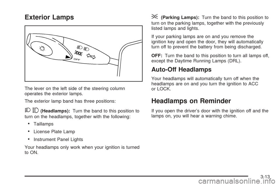 CHEVROLET EPICA 2005 1.G Owners Manual Exterior Lamps
The lever on the left side of the steering column
operates the exterior lamps.
The exterior lamp band has three positions:
23(Headlamps):Turn the band to this position to
turn on the he