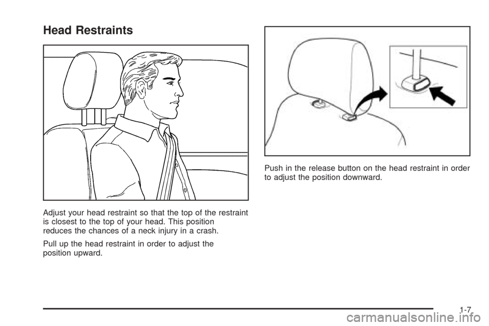 CHEVROLET EPICA 2005 1.G User Guide Head Restraints
Adjust your head restraint so that the top of the restraint
is closest to the top of your head. This position
reduces the chances of a neck injury in a crash.
Pull up the head restrain