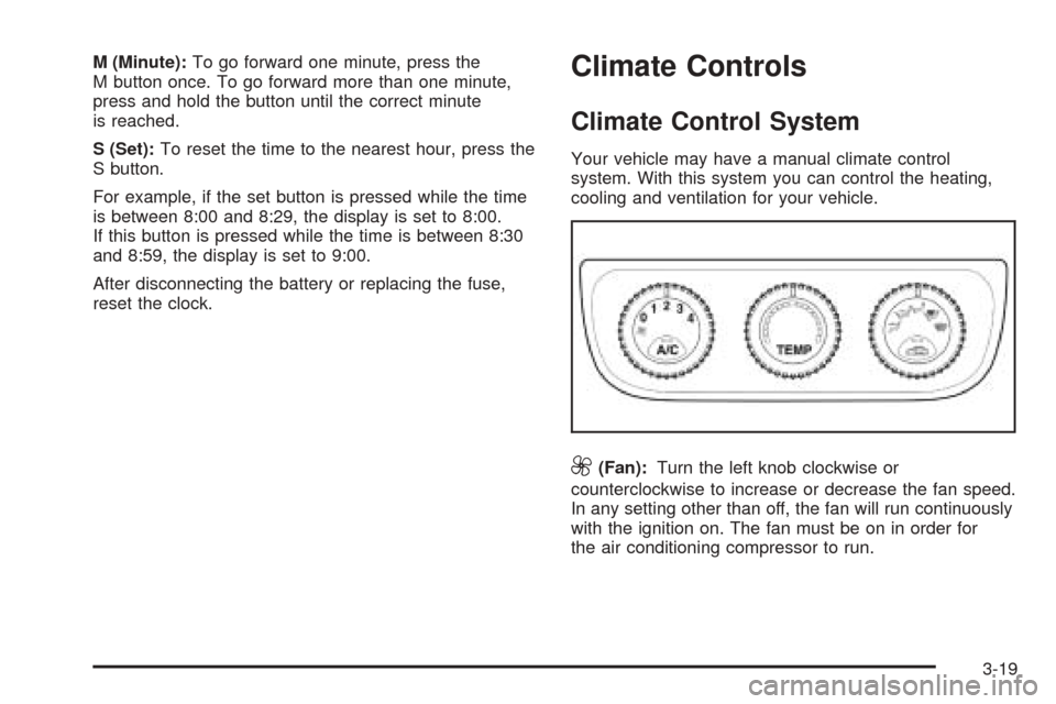 CHEVROLET EPICA 2005 1.G Owners Manual M (Minute):To go forward one minute, press the
M button once. To go forward more than one minute,
press and hold the button until the correct minute
is reached.
S (Set):To reset the time to the neares