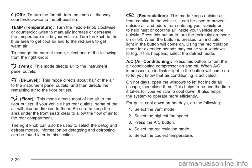 CHEVROLET EPICA 2005 1.G Owners Manual 0 (Off):To turn the fan off, turn the knob all the way
counterclockwise to the off position.
TEMP (Temperature):Turn the middle knob clockwise
or counterclockwise to manually increase or decrease
the 