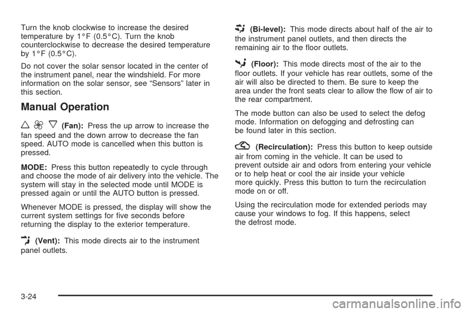 CHEVROLET EPICA 2005 1.G Owners Manual Turn the knob clockwise to increase the desired
temperature by 1°F (0.5°C). Turn the knob
counterclockwise to decrease the desired temperature
by 1°F (0.5°C).
Do not cover the solar sensor located