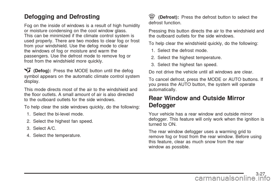 CHEVROLET EPICA 2005 1.G Owners Manual Defogging and Defrosting
Fog on the inside of windows is a result of high humidity
or moisture condensing on the cool window glass.
This can be minimized if the climate control system is
used properly