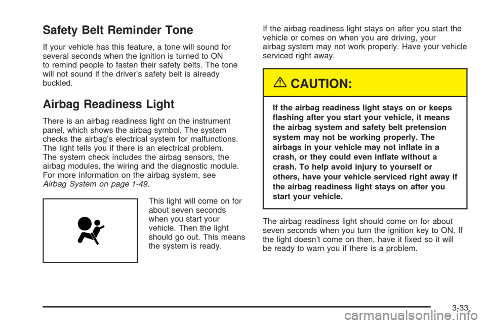 CHEVROLET EPICA 2005 1.G Owners Manual Safety Belt Reminder Tone
If your vehicle has this feature, a tone will sound for
several seconds when the ignition is turned to ON
to remind people to fasten their safety belts. The tone
will not sou CHEVROLET EPICA 2005 1.G Owners Manual Safety Belt Reminder Tone
If your vehicle has this feature, a tone will sound for
several seconds when the ignition is turned to ON
to remind people to fasten their safety belts. The tone
will not sou