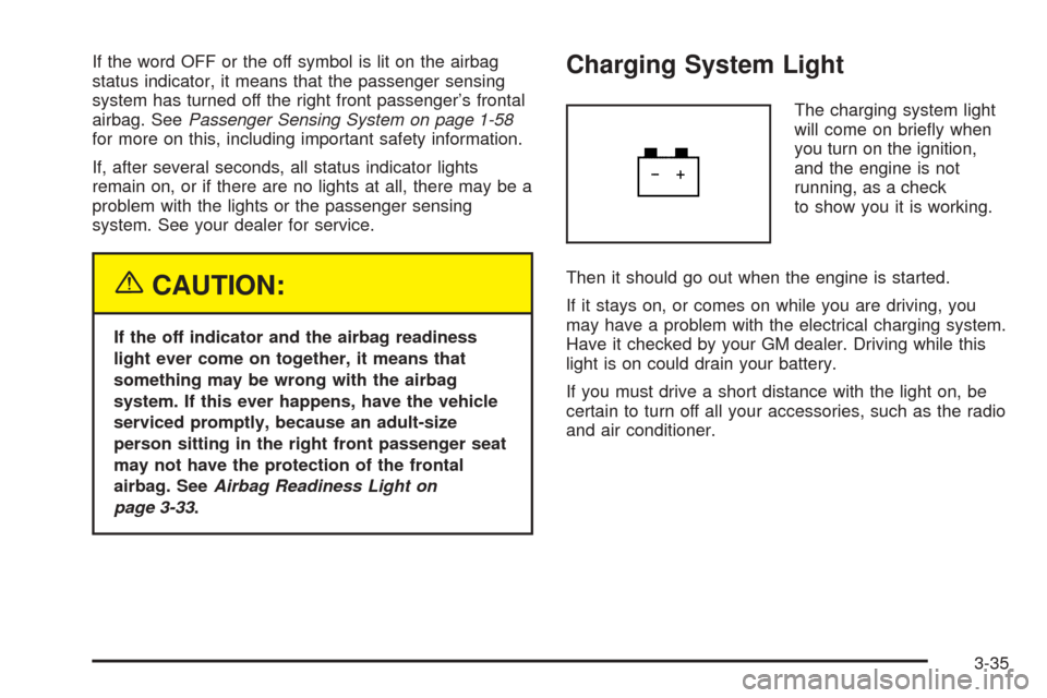 CHEVROLET EPICA 2005 1.G Owners Manual If the word OFF or the off symbol is lit on the airbag
status indicator, it means that the passenger sensing
system has turned off the right front passenger’s frontal
airbag. SeePassenger Sensing Sy
