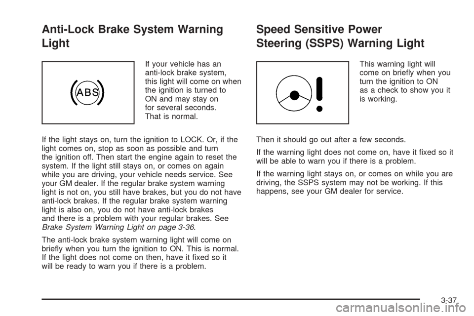 CHEVROLET EPICA 2005 1.G Owners Manual Anti-Lock Brake System Warning
Light
If your vehicle has an
anti-lock brake system,
this light will come on when
the ignition is turned to
ON and may stay on
for several seconds.
That is normal.
If th