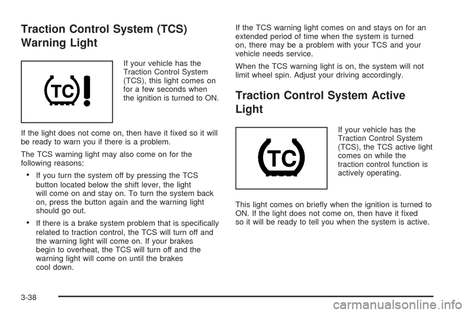CHEVROLET EPICA 2005 1.G Owners Manual Traction Control System (TCS)
Warning Light
If your vehicle has the
Traction Control System
(TCS), this light comes on
for a few seconds when
the ignition is turned to ON.
If the light does not come o CHEVROLET EPICA 2005 1.G Owners Manual Traction Control System (TCS)
Warning Light
If your vehicle has the
Traction Control System
(TCS), this light comes on
for a few seconds when
the ignition is turned to ON.
If the light does not come o