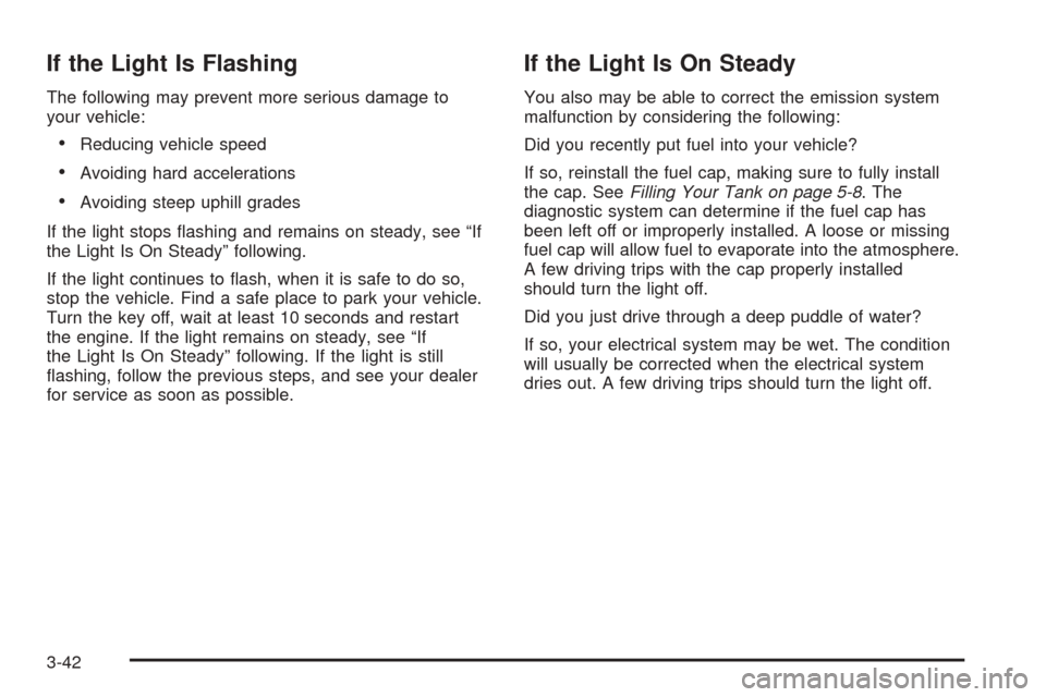 CHEVROLET EPICA 2005 1.G Owners Manual If the Light Is Flashing
The following may prevent more serious damage to
your vehicle:
•Reducing vehicle speed
•Avoiding hard accelerations
•Avoiding steep uphill grades
If the light stops fla CHEVROLET EPICA 2005 1.G Owners Manual If the Light Is Flashing
The following may prevent more serious damage to
your vehicle:
•Reducing vehicle speed
•Avoiding hard accelerations
•Avoiding steep uphill grades
If the light stops fla