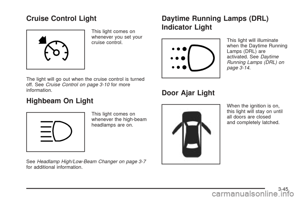 CHEVROLET EPICA 2005 1.G Owners Manual Cruise Control Light
This light comes on
whenever you set your
cruise control.
The light will go out when the cruise control is turned
off. SeeCruise Control on page 3-10for more
information.
Highbeam