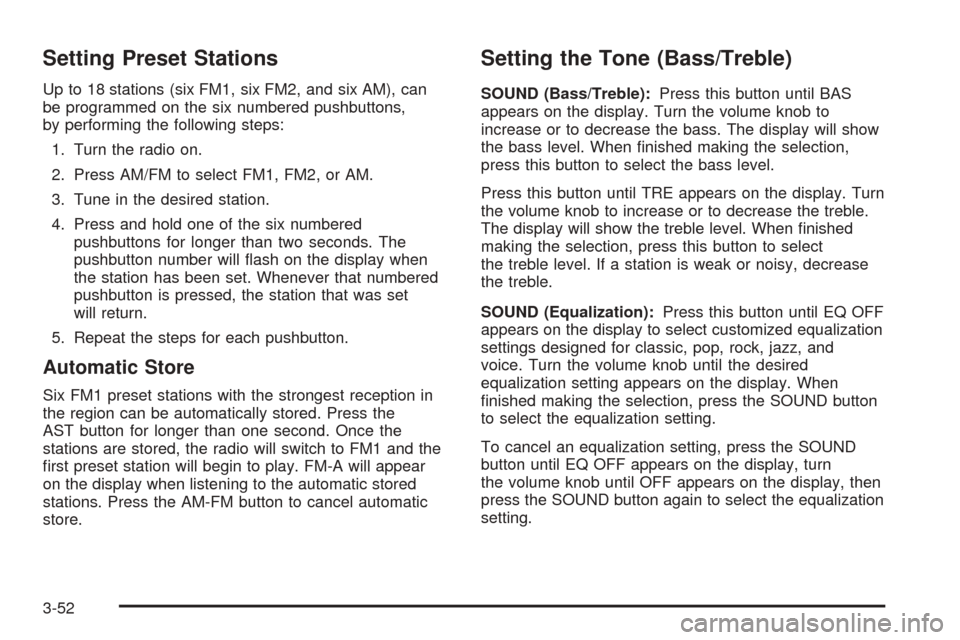 CHEVROLET EPICA 2005 1.G Owners Manual Setting Preset Stations
Up to 18 stations (six FM1, six FM2, and six AM), can
be programmed on the six numbered pushbuttons,
by performing the following steps:
1. Turn the radio on.
2. Press AM/FM to 