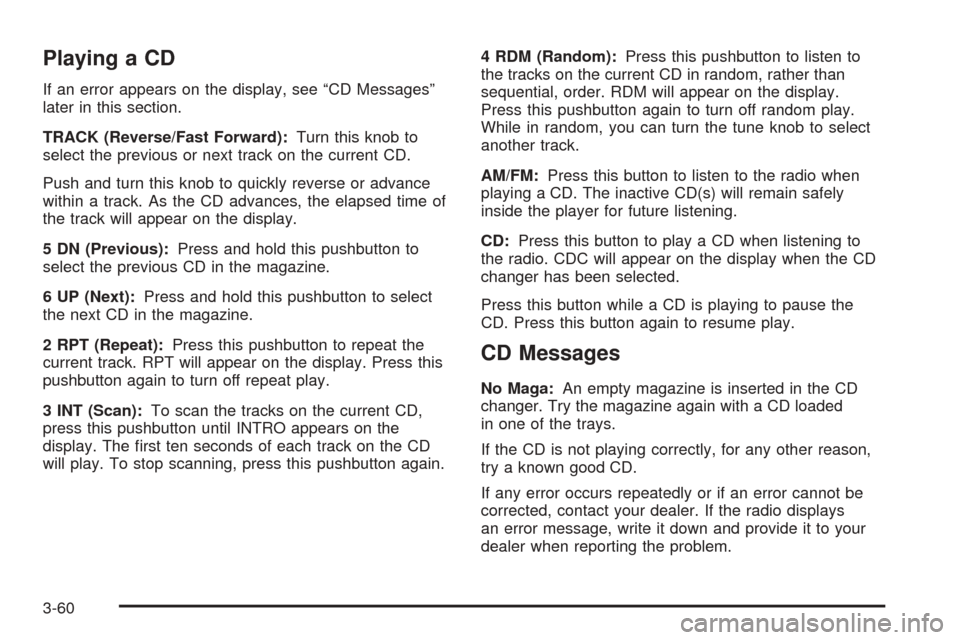 CHEVROLET EPICA 2005 1.G Owners Manual Playing a CD
If an error appears on the display, see “CD Messages”
later in this section.
TRACK (Reverse/Fast Forward):Turn this knob to
select the previous or next track on the current CD.
Push a