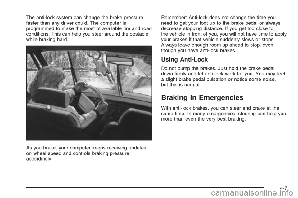 CHEVROLET EPICA 2005 1.G Owners Manual The anti-lock system can change the brake pressure
faster than any driver could. The computer is
programmed to make the most of available tire and road
conditions. This can help you steer around the o CHEVROLET EPICA 2005 1.G Owners Manual The anti-lock system can change the brake pressure
faster than any driver could. The computer is
programmed to make the most of available tire and road
conditions. This can help you steer around the o