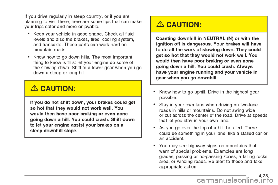 CHEVROLET EPICA 2005 1.G Owners Manual If you drive regularly in steep country, or if you are
planning to visit there, here are some tips that can make
your trips safer and more enjoyable.
•Keep your vehicle in good shape. Check all flu CHEVROLET EPICA 2005 1.G Owners Manual If you drive regularly in steep country, or if you are
planning to visit there, here are some tips that can make
your trips safer and more enjoyable.
•Keep your vehicle in good shape. Check all flu