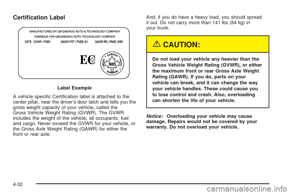 CHEVROLET EPICA 2005 1.G Owners Manual Certi�cation Label
A vehicle speciﬁc Certiﬁcation label is attached to the
center pillar, near the driver’s door latch and tells you the
gross weight capacity of your vehicle, called the
Gross V