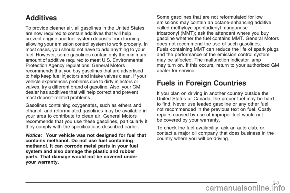 CHEVROLET EPICA 2005 1.G Owners Manual Additives
To provide cleaner air, all gasolines in the United States
are now required to contain additives that will help
prevent engine and fuel system deposits from forming,
allowing your emission c