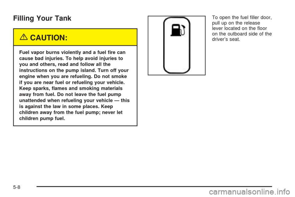 CHEVROLET EPICA 2005 1.G Owners Manual Filling Your Tank
{CAUTION:
Fuel vapor burns violently and a fuel �re can
cause bad injuries. To help avoid injuries to
you and others, read and follow all the
instructions on the pump island. Turn of