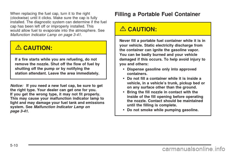 CHEVROLET EPICA 2005 1.G Owners Manual When replacing the fuel cap, turn it to the right
(clockwise) until it clicks. Make sure the cap is fully
installed. The diagnostic system can determine if the fuel
cap has been left off or improperly