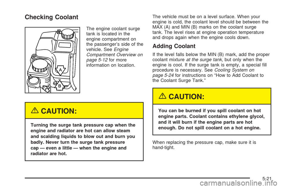 CHEVROLET EPICA 2005 1.G Owners Manual Checking Coolant
The engine coolant surge
tank is located in the
engine compartment on
the passenger’s side of the
vehicle. SeeEngine
Compartment Overview on
page 5-12for more
information on locatio