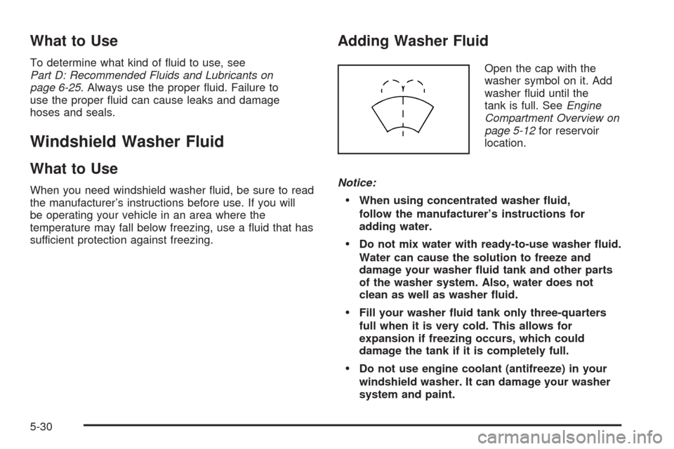 CHEVROLET EPICA 2005 1.G Owners Manual What to Use
To determine what kind of ﬂuid to use, see
Part D: Recommended Fluids and Lubricants on
page 6-25. Always use the proper ﬂuid. Failure to
use the proper ﬂuid can cause leaks and dama