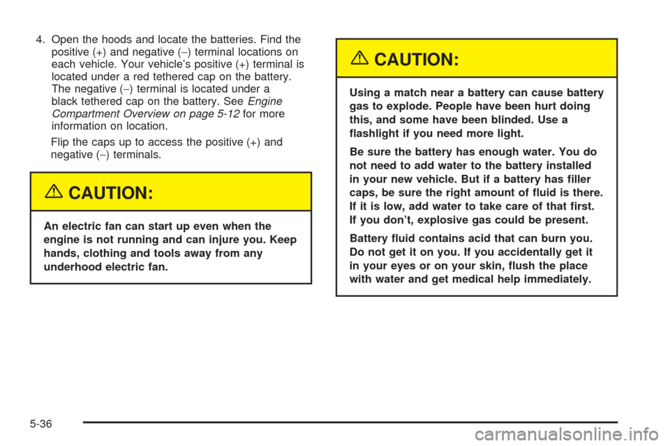 CHEVROLET EPICA 2005 1.G Owners Manual 4. Open the hoods and locate the batteries. Find the
positive (+) and negative (−) terminal locations on
each vehicle. Your vehicle’s positive (+) terminal is
located under a red tethered cap on t