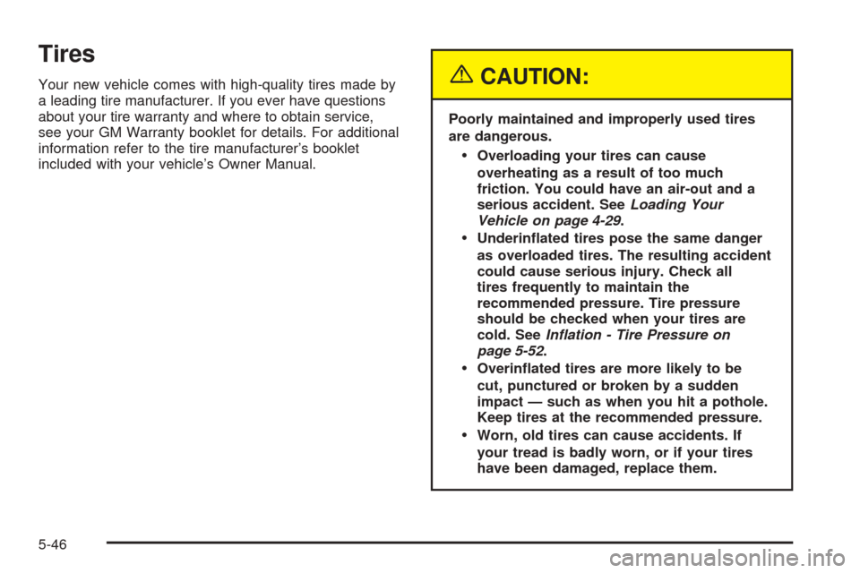 CHEVROLET EPICA 2005 1.G Owners Manual Tires
Your new vehicle comes with high-quality tires made by
a leading tire manufacturer. If you ever have questions
about your tire warranty and where to obtain service,
see your GM Warranty booklet 