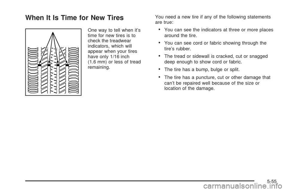 CHEVROLET EPICA 2005 1.G Owners Manual When It Is Time for New Tires
One way to tell when it’s
time for new tires is to
check the treadwear
indicators, which will
appear when your tires
have only 1/16 inch
(1.6 mm) or less of tread
remai