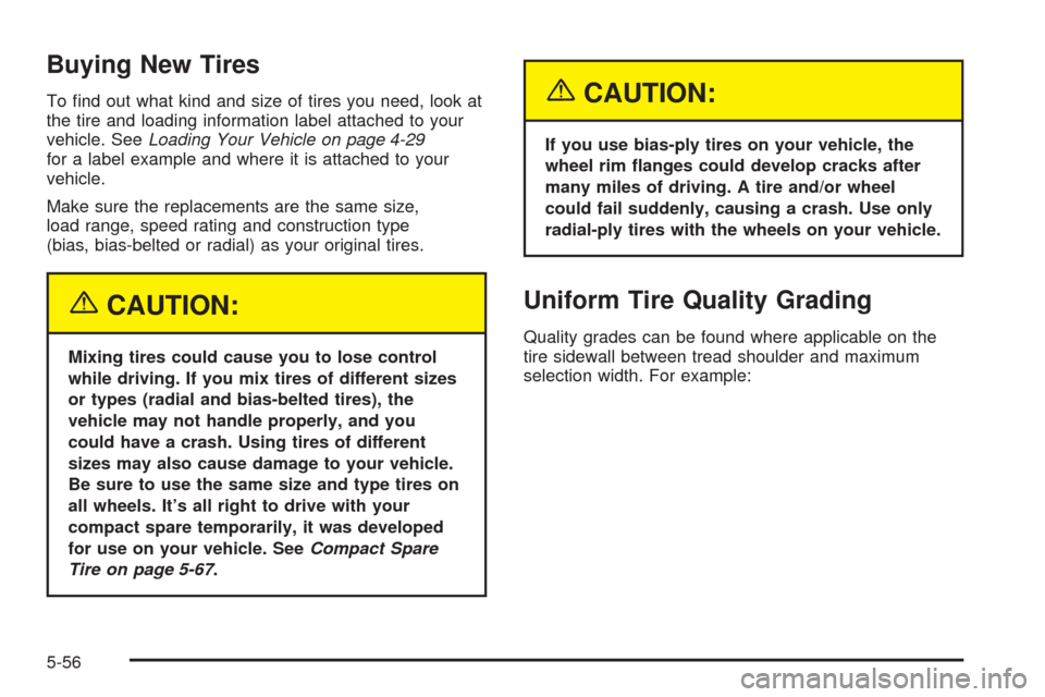 CHEVROLET EPICA 2005 1.G Owners Manual Buying New Tires
To ļ¬nd out what kind and size of tires you need, look at
the tire and loading information label attached to your
vehicle. SeeLoading Your Vehicle on page 4-29
for a label example an CHEVROLET EPICA 2005 1.G Owners Manual Buying New Tires
To ļ¬nd out what kind and size of tires you need, look at
the tire and loading information label attached to your
vehicle. SeeLoading Your Vehicle on page 4-29
for a label example an