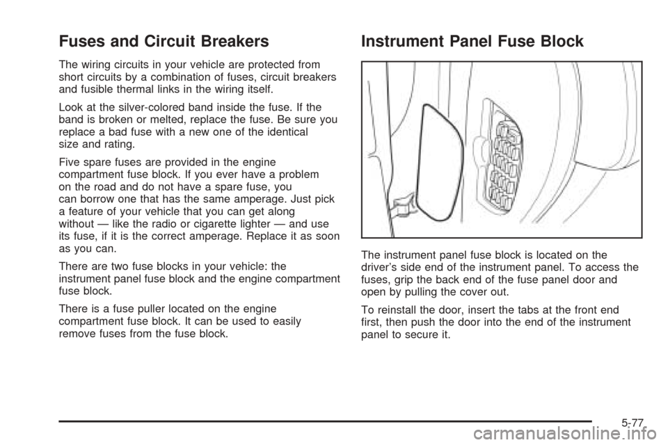 CHEVROLET EPICA 2005 1.G Owners Manual Fuses and Circuit Breakers
The wiring circuits in your vehicle are protected from
short circuits by a combination of fuses, circuit breakers
and fusible thermal links in the wiring itself.
Look at the