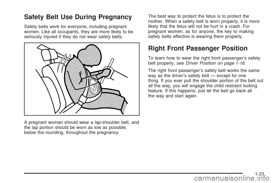 CHEVROLET EPICA 2005 1.G Owners Manual Safety Belt Use During Pregnancy
Safety belts work for everyone, including pregnant
women. Like all occupants, they are more likely to be
seriously injured if they do not wear safety belts.
A pregnant