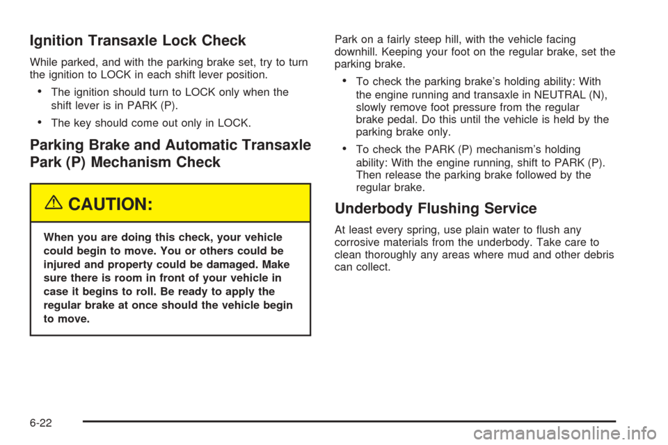 CHEVROLET EPICA 2005 1.G Owners Manual Ignition Transaxle Lock Check
While parked, and with the parking brake set, try to turn
the ignition to LOCK in each shift lever position.
•The ignition should turn to LOCK only when the
shift lever