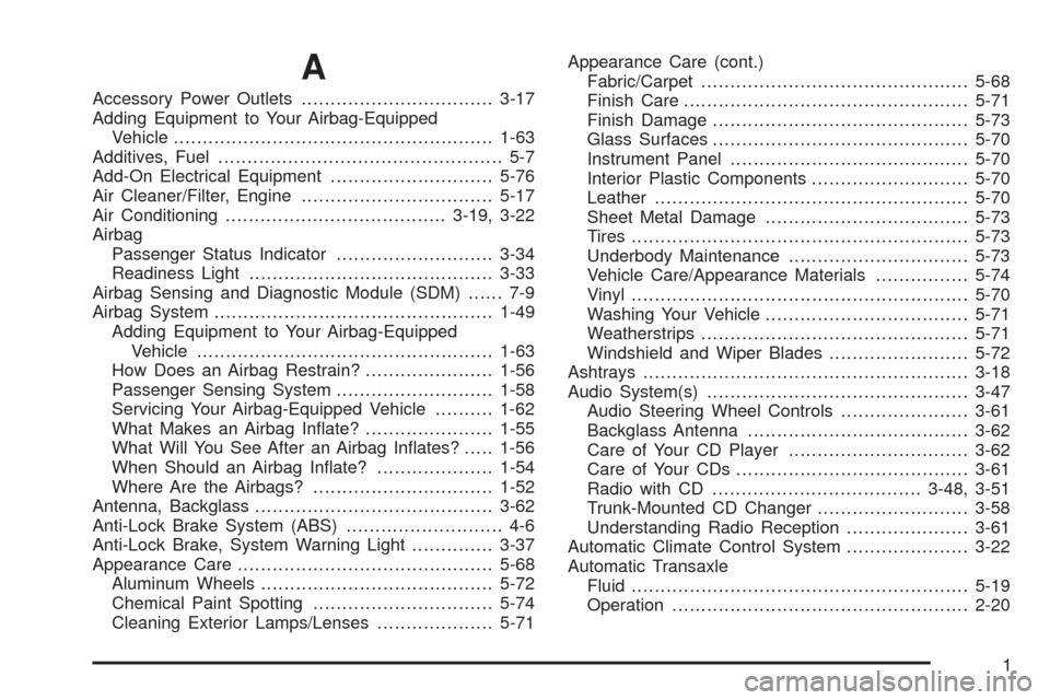 CHEVROLET EPICA 2005 1.G Owners Manual A
Accessory Power Outlets.................................3-17
Adding Equipment to Your Airbag-Equipped
Vehicle.......................................................1-63
Additives, Fuel..............