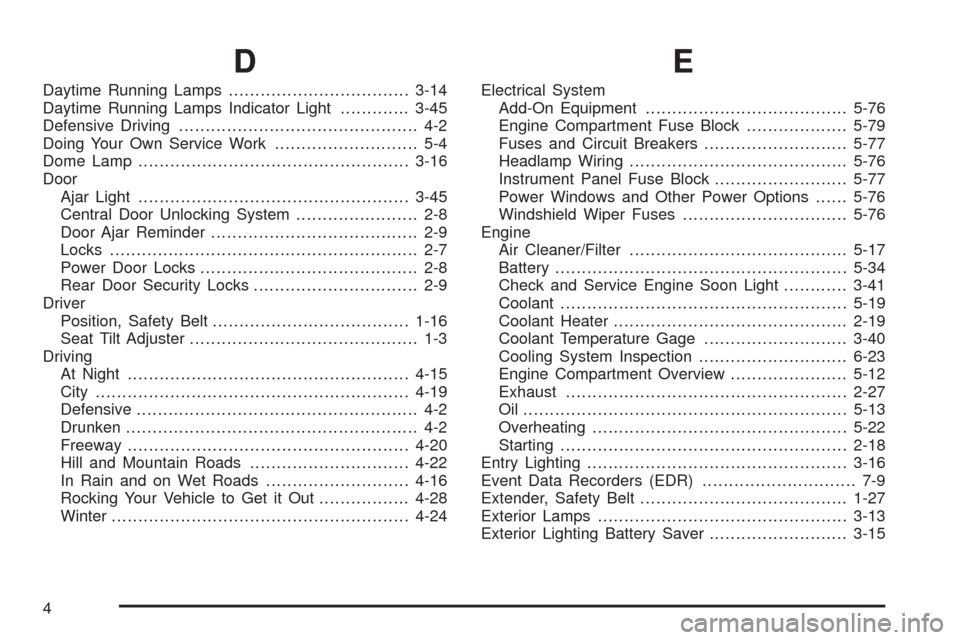 CHEVROLET EPICA 2005 1.G Owners Manual D
Daytime Running Lamps..................................3-14
Daytime Running Lamps Indicator Light.............3-45
Defensive Driving............................................. 4-2
Doing Your Own S