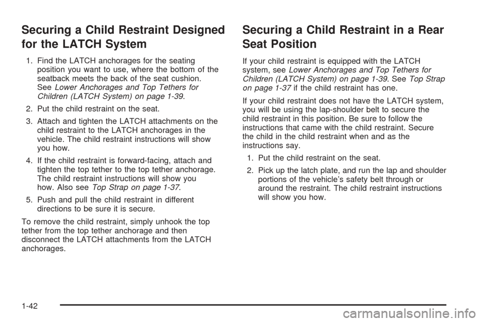 CHEVROLET EPICA 2005 1.G Service Manual Securing a Child Restraint Designed
for the LATCH System
1. Find the LATCH anchorages for the seating
position you want to use, where the bottom of the
seatback meets the back of the seat cushion.
See