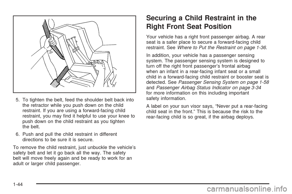 CHEVROLET EPICA 2005 1.G Service Manual 5. To tighten the belt, feed the shoulder belt back into
the retractor while you push down on the child
restraint. If you are using a forward-facing child
restraint, you may ﬁnd it helpful to use yo