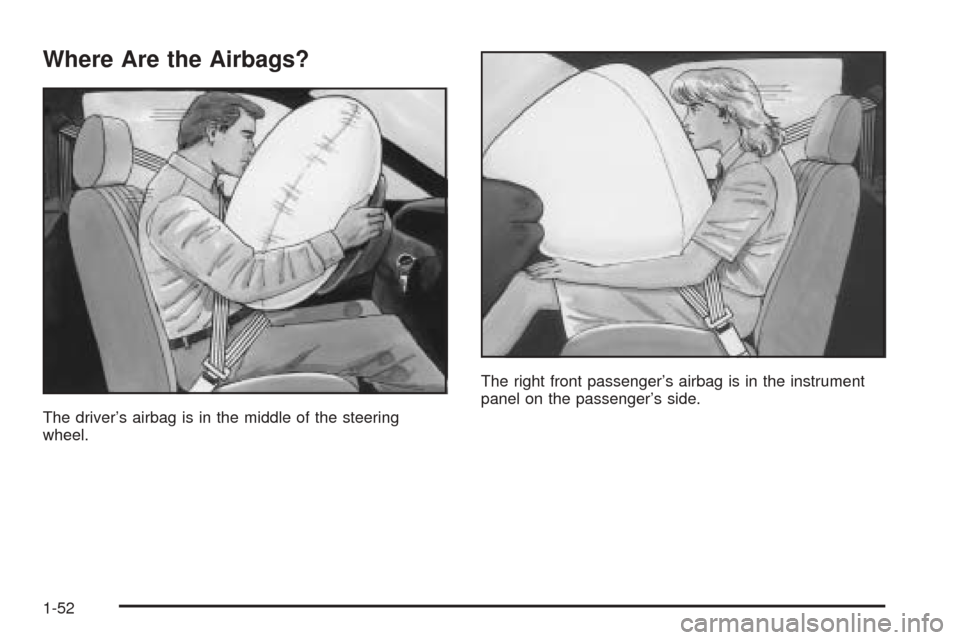 CHEVROLET EPICA 2005 1.G Workshop Manual Where Are the Airbags?
The driver’s airbag is in the middle of the steering
wheel.The right front passenger’s airbag is in the instrument
panel on the passenger’s side.
1-52 