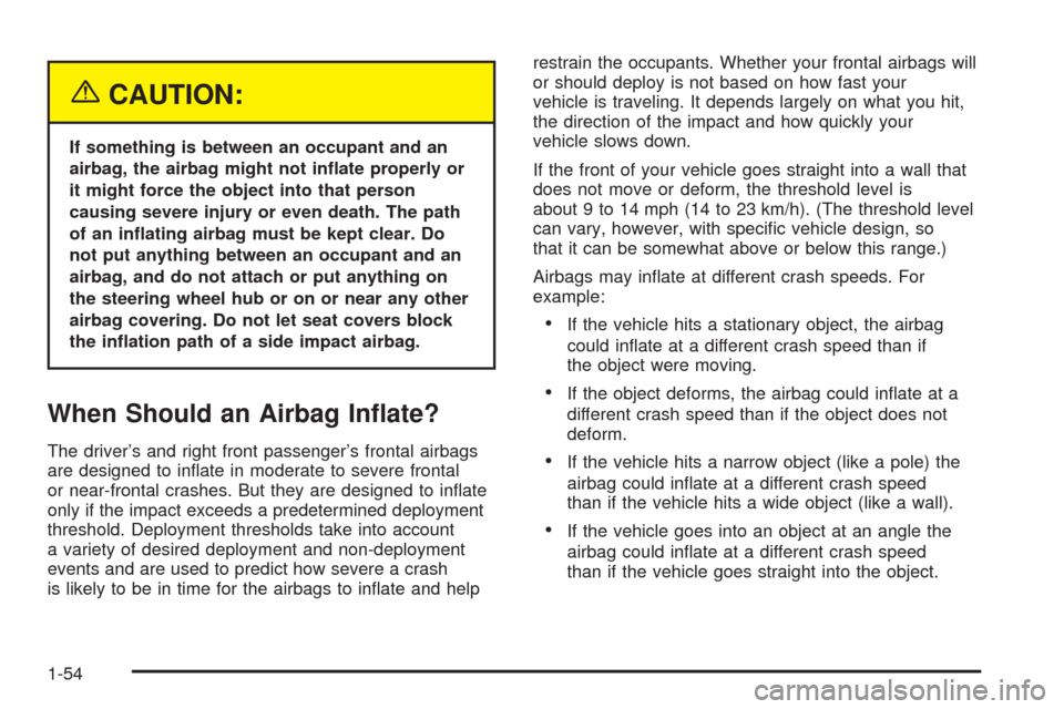 CHEVROLET EPICA 2005 1.G Workshop Manual {CAUTION:
If something is between an occupant and an
airbag, the airbag might not in�ate properly or
it might force the object into that person
causing severe injury or even death. The path
of an in�a