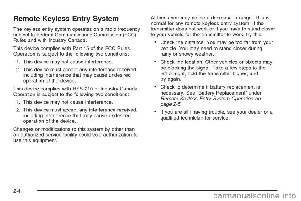 CHEVROLET EPICA 2005 1.G Owners Manual Remote Keyless Entry System
The keyless entry system operates on a radio frequency
subject to Federal Communications Commission (FCC)
Rules and with Industry Canada.
This device complies with Part 15 