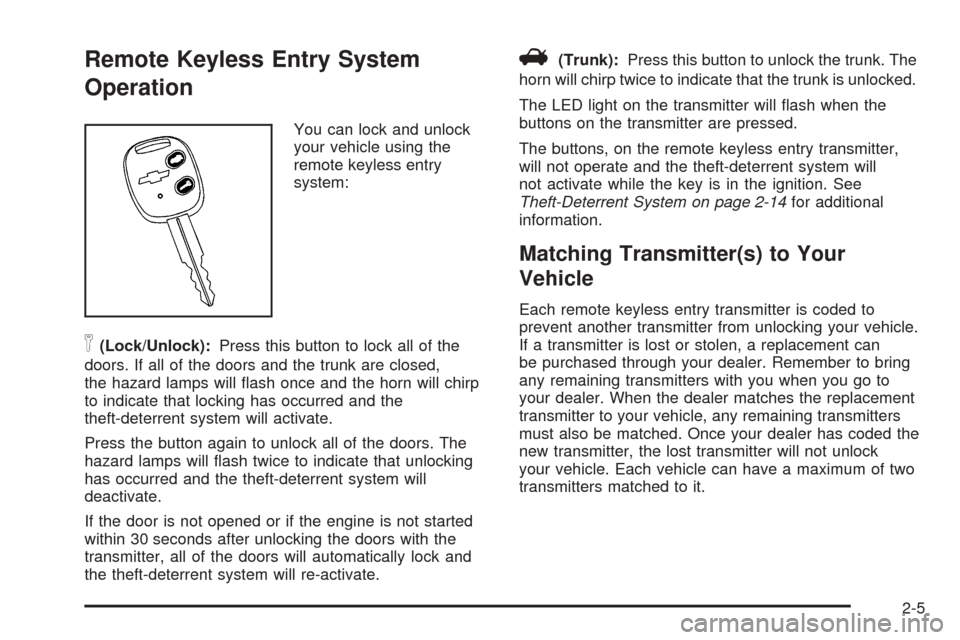 CHEVROLET EPICA 2005 1.G Owners Manual Remote Keyless Entry System
Operation
You can lock and unlock
your vehicle using the
remote keyless entry
system:
n(Lock/Unlock):Press this button to lock all of the
doors. If all of the doors and the