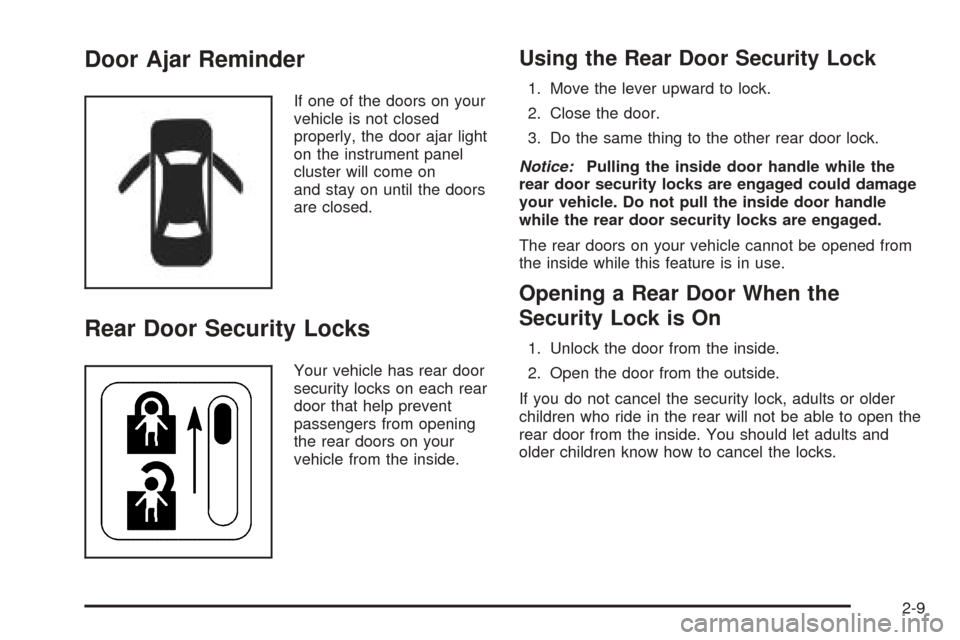 CHEVROLET EPICA 2005 1.G Manual PDF Door Ajar Reminder
If one of the doors on your
vehicle is not closed
properly, the door ajar light
on the instrument panel
cluster will come on
and stay on until the doors
are closed.
Rear Door Securi