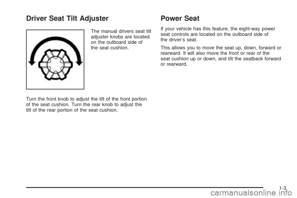 CHEVROLET EPICA 2005 1.G Owners Manual Driver Seat Tilt Adjuster
The manual drivers seat tilt
adjuster knobs are located
on the outboard side of
the seat cushion.
Turn the front knob to adjust the tilt of the front portion
of the seat cush