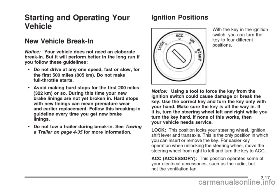 CHEVROLET EPICA 2005 1.G Manual Online Starting and Operating Your
Vehicle
New Vehicle Break-In
Notice:Your vehicle does not need an elaborate
break-in. But it will perform better in the long run if
you follow these guidelines:
Do not dri