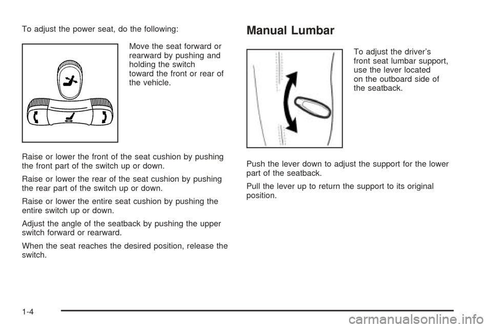 CHEVROLET EPICA 2005 1.G Owners Manual To adjust the power seat, do the following:
Move the seat forward or
rearward by pushing and
holding the switch
toward the front or rear of
the vehicle.
Raise or lower the front of the seat cushion by